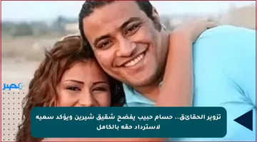 تزوير الحقائق.. حسام حبيب يفضح شقيق شيرين ويؤكد سعيه لاسترداد حقه بالكامل